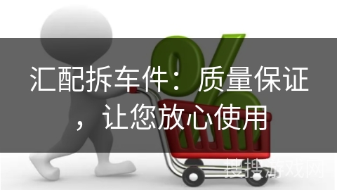 汇配拆车件：质量保证，让您放心使用