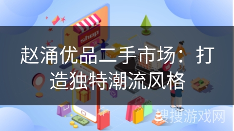 赵涌优品二手市场：打造独特潮流风格