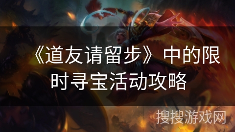 《道友请留步》中的限时寻宝活动攻略 《道友请留步》中的限时寻宝活动攻略