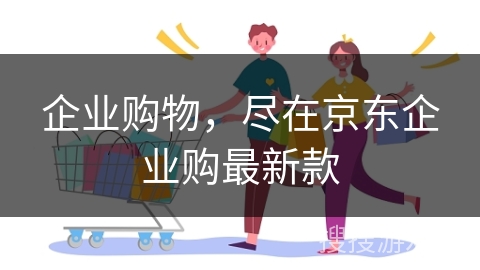 企业购物，尽在京东企业购最新款