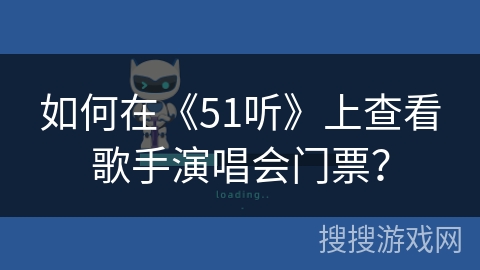 如何在《51听》上查看歌手演唱会门票? 如何在《51听》上查看歌手演唱会门票?