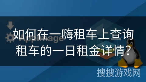 如何在一嗨租车上查询租车的一日租金详情? 如何在一嗨租车上查询租车的一日租金详情?