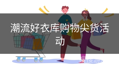 潮流好衣库购物尖货活动
