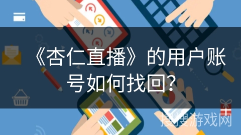 《杏仁直播》的用户账号如何找回? 《杏仁直播》的用户账号如何找回?
