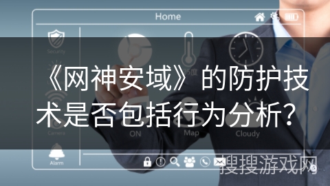 《网神安域》的防护技术是否包括行为分析？