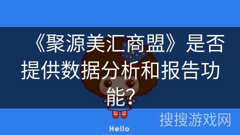 《聚源美汇商盟》是否提供数据分析和报告功能? 《聚源美汇商盟》是否提供数据分析和报告功能?