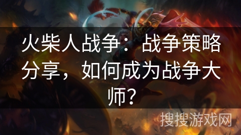 火柴人战争：战争策略分享，如何成为战争大师？
