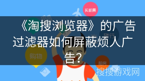 《淘搜浏览器》的广告过滤器如何屏蔽烦人广告？