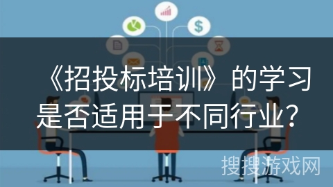 《招投标培训》的学习是否适用于不同行业？