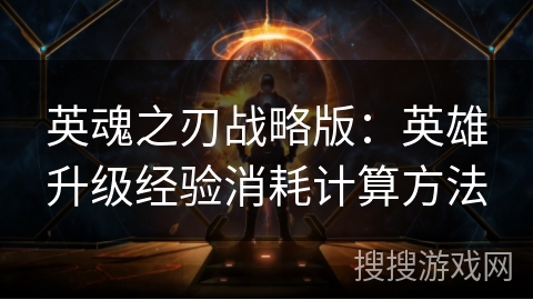 英魂之刃战略版：英雄升级经验消耗计算方法