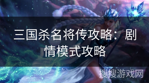 三国杀名将传攻略:剧情模式攻略 三国杀名将传攻略:剧情模式攻略