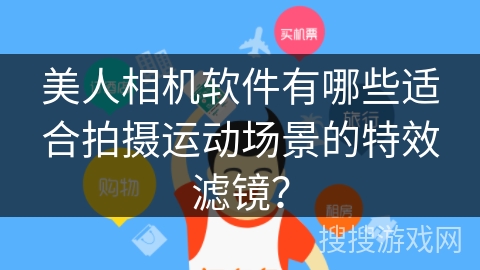 美人相机软件有哪些适合拍摄运动场景的特效滤镜? 美人相机软件有哪些适合拍摄运动场景的特效滤镜?