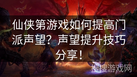 仙侠第游戏如何提高门派声望?声望提升技巧分享! 仙侠第游戏如何提高门派声望?声望提升技巧分享!