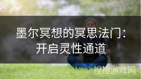 墨尔冥想的冥思法门:开启灵性通道 墨尔冥想的冥思法门:开启灵性通道