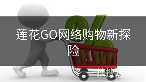 莲花GO网络购物新探险