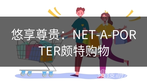 悠享尊贵：NET-A-PORTER颇特购物