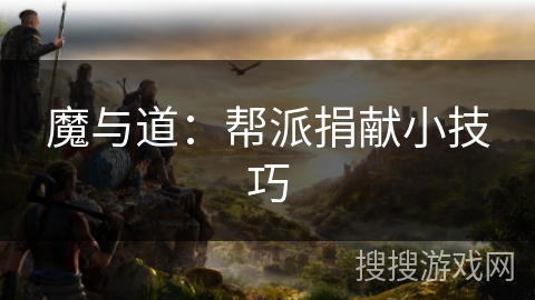 魔与道:帮派捐献小技巧 魔与道:帮派捐献小技巧