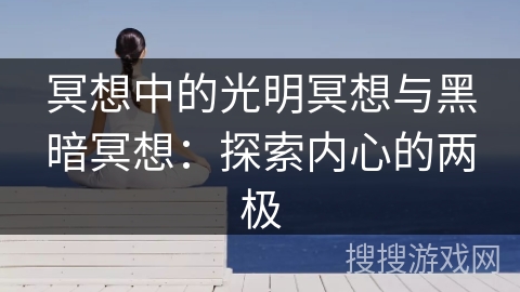 冥想中的光明冥想与黑暗冥想:探索内心的两极 冥想中的光明冥想与黑暗冥想:探索内心的两极