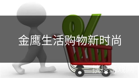 金鹰生活购物新时尚