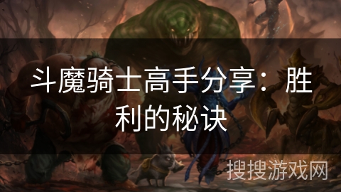 斗魔骑士高手分享:胜利的秘诀 斗魔骑士高手分享:胜利的秘诀