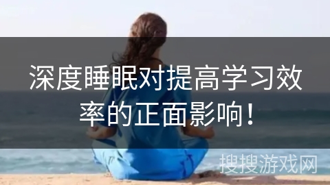 深度睡眠对提高学习效率的正面影响! 深度睡眠对提高学习效率的正面影响!