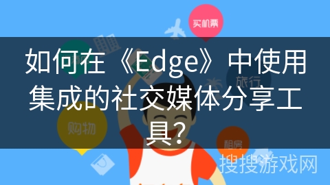 如何在《Edge》中使用集成的社交媒体分享工具？