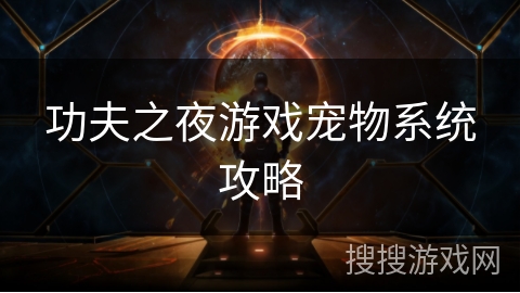 功夫之夜游戏宠物系统攻略