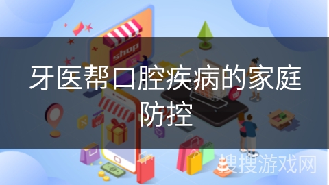 牙医帮口腔疾病的家庭防控