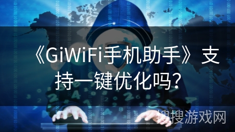 《GiWiFi手机助手》支持一键优化吗？
