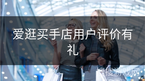 爱逛买手店用户评价有礼