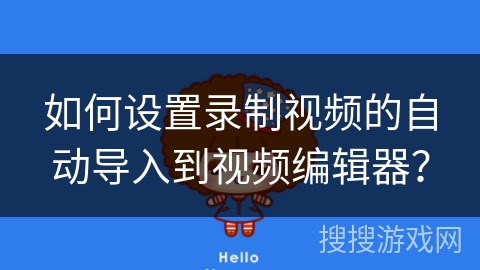 如何设置录制视频的自动导入到视频编辑器? 如何设置录制视频的自动导入到视频编辑器?