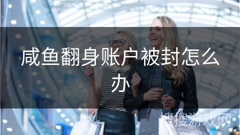 咸鱼翻身账户被封怎么办