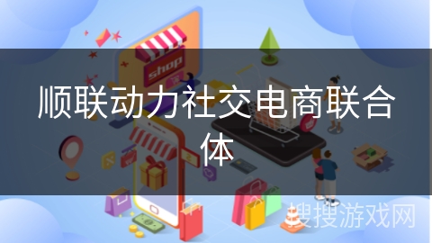 顺联动力社交电商联合体