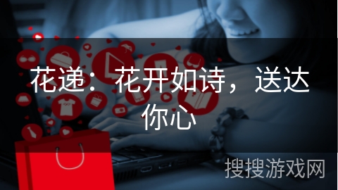 花递:花开如诗,送达你心
