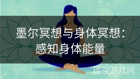 墨尔冥想与身体冥想:感知身体能量 墨尔冥想与身体冥想:感知身体能量