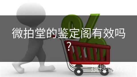 微拍堂的鉴定阁有效吗?