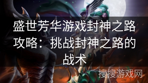 盛世芳华游戏封神之路攻略：挑战封神之路的战术