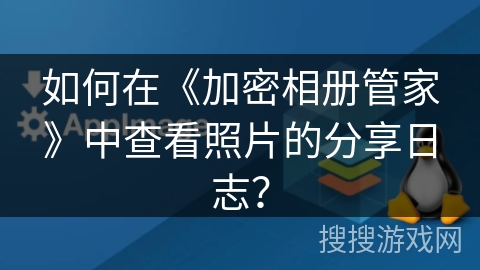 如何在《加密相册管家》中查看照片的分享日志？
