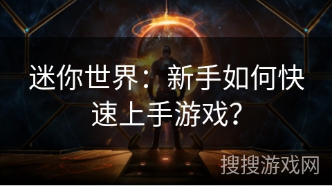 迷你世界:新手如何快速上手游戏? 迷你世界:新手如何快速上手游戏?