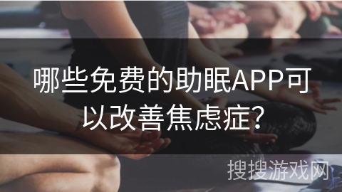 哪些免费的助眠APP可以改善焦虑症？