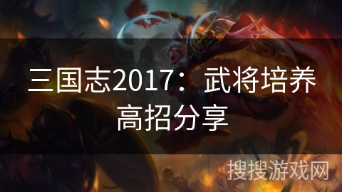 三国志2017：武将培养高招分享