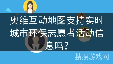 奥维互动地图支持实时城市环保志愿者活动信息吗？