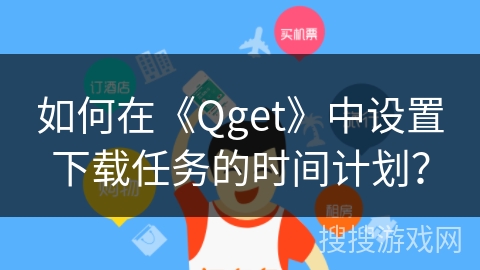 如何在《Qget》中设置下载任务的时间计划? 如何在《Qget》中设置下载任务的时间计划?