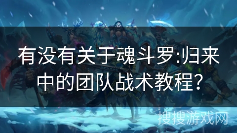 有没有关于魂斗罗:归来中的团队战术教程? 有没有关于魂斗罗:归来中的团队战术教程?