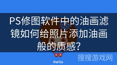 PS修图软件中的油画滤镜如何给照片添加油画般的质感？