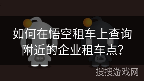 如何在悟空租车上查询附近的企业租车点？