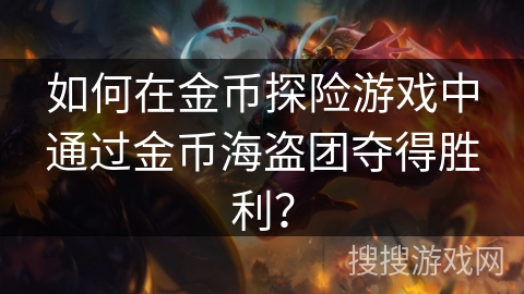 如何在金币探险游戏中通过金币海盗团夺得胜利？