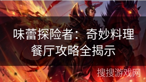 味蕾探险者：奇妙料理餐厅攻略全揭示
