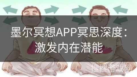 墨尔冥想APP冥思深度:激发内在潜能 墨尔冥想APP冥思深度:激发内在潜能