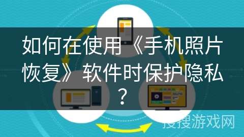 如何在使用《手机照片恢复》软件时保护隐私？